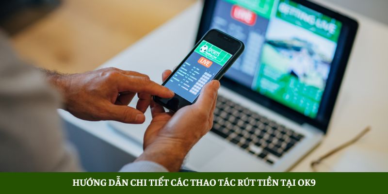 Hướng dẫn chi tiết các thao tác rút tiền tại OK9